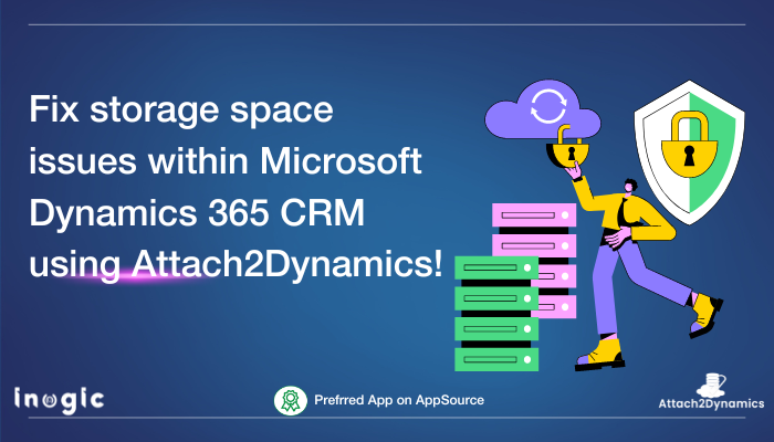 ix storage space issues within Microsoft Dynamics 365 CRM using Attach2Dynamics