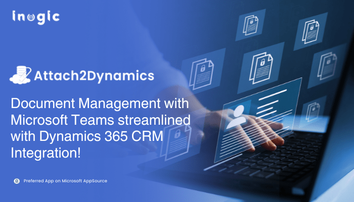 Document Management with Microsoft Teams streamlined with Dynamics 365 CRM Integration!