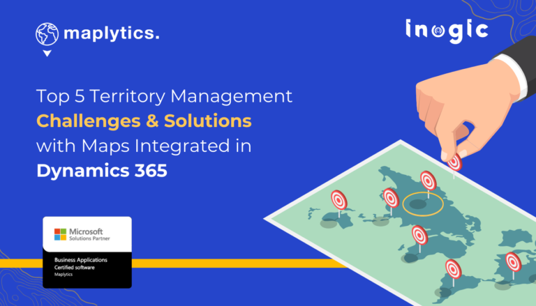 Top 5 Challenges in Territory Management and Solutions with Integrated Maps in Dynamics 365